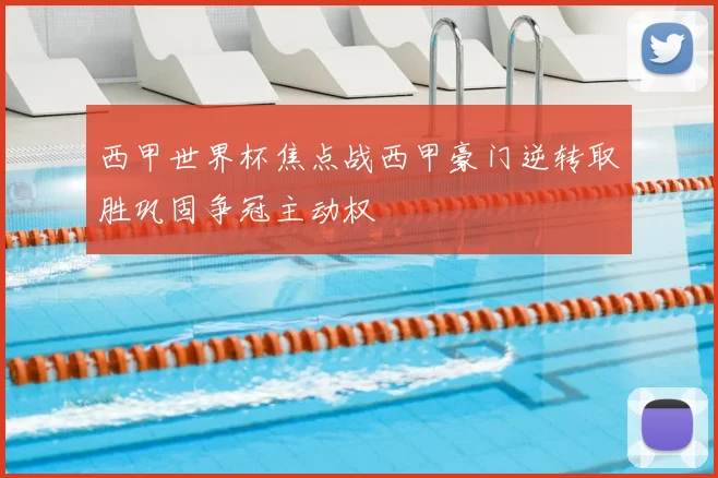 西甲世界杯焦点战西甲豪门逆转取胜巩固争冠主动权