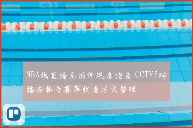 NBA线直播无插件观看指南 CCTV5转播安排与赛事收看方式整理