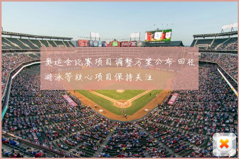 奥运会比赛项目调整方案公布 田径游泳等核心项目保持关注