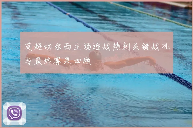 英超切尔西主场迎战热刺关键战况与最终赛果回顾