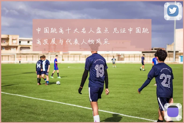 中国跳高十大名人盘点 见证中国跳高发展与代表人物风采