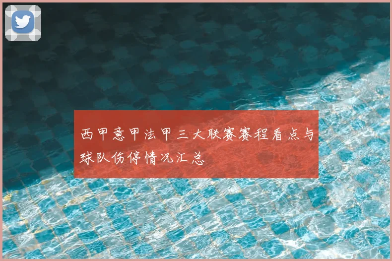 西甲意甲法甲三大联赛赛程看点与球队伤停情况汇总